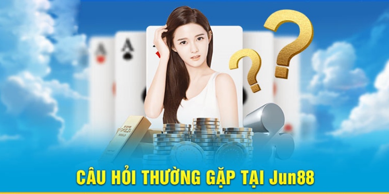 Câu hỏi thường gặp Jun88 là chuyên mục thường xuyên được chú ý