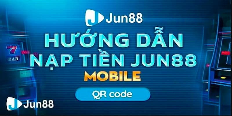 Giới thiệu về nạp tiền Jun88