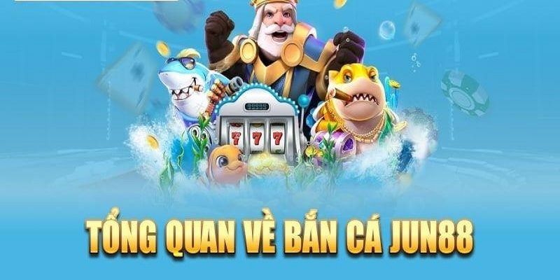 Thông tin chi tiết về sảnh game bắn cá Jun88